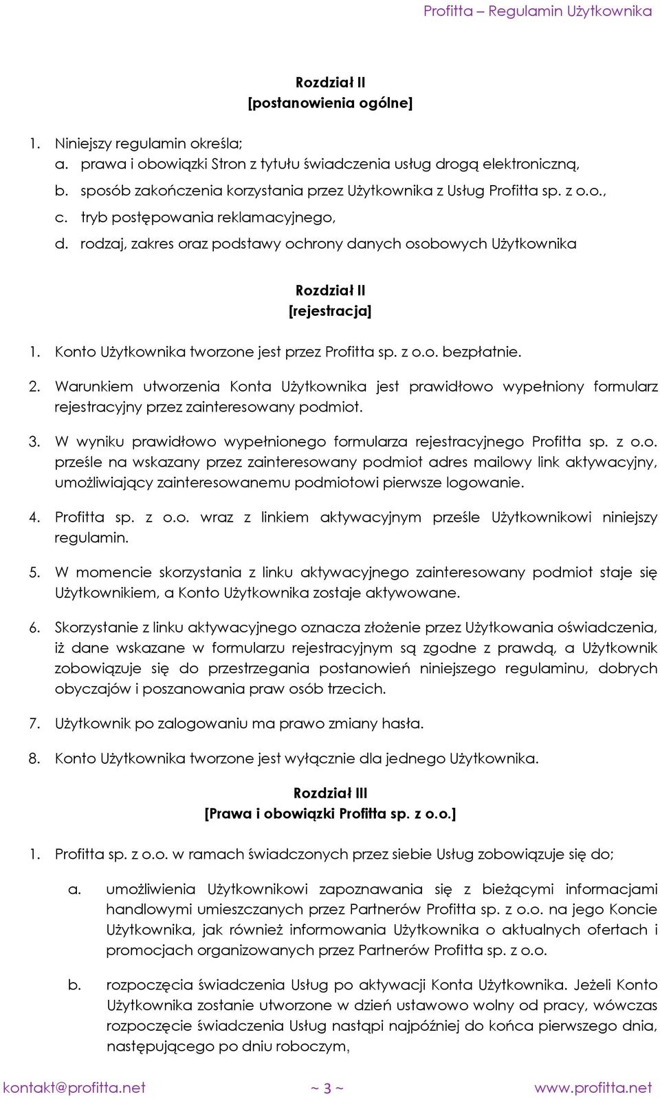 rodzaj, zakres oraz podstawy ochrony danych osobowych Użytkownika Rozdział II [rejestracja] 1. Konto Użytkownika tworzone jest przez Profitta sp. z o.o. bezpłatnie. 2.