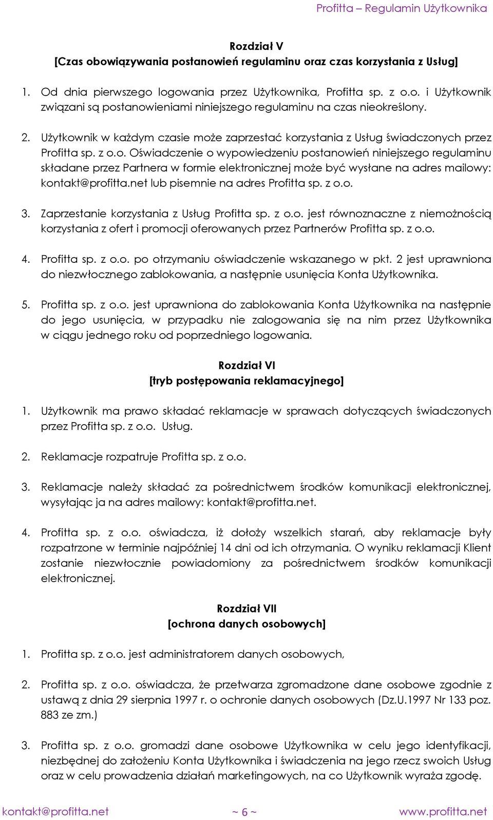 net lub pisemnie na adres Profitta sp. z o.o. 3. Zaprzestanie korzystania z Usług Profitta sp. z o.o. jest równoznaczne z niemożnością korzystania z ofert i promocji oferowanych przez Partnerów Profitta sp.