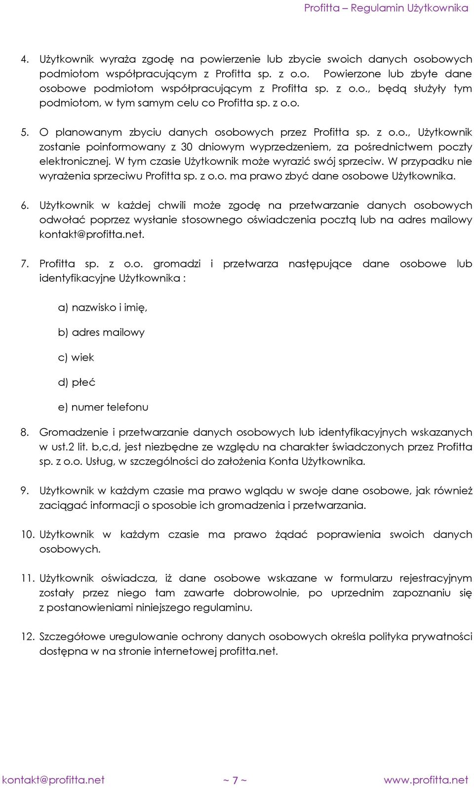 W tym czasie Użytkownik może wyrazić swój sprzeciw. W przypadku nie wyrażenia sprzeciwu Profitta sp. z o.o. ma prawo zbyć dane osobowe Użytkownika. 6.