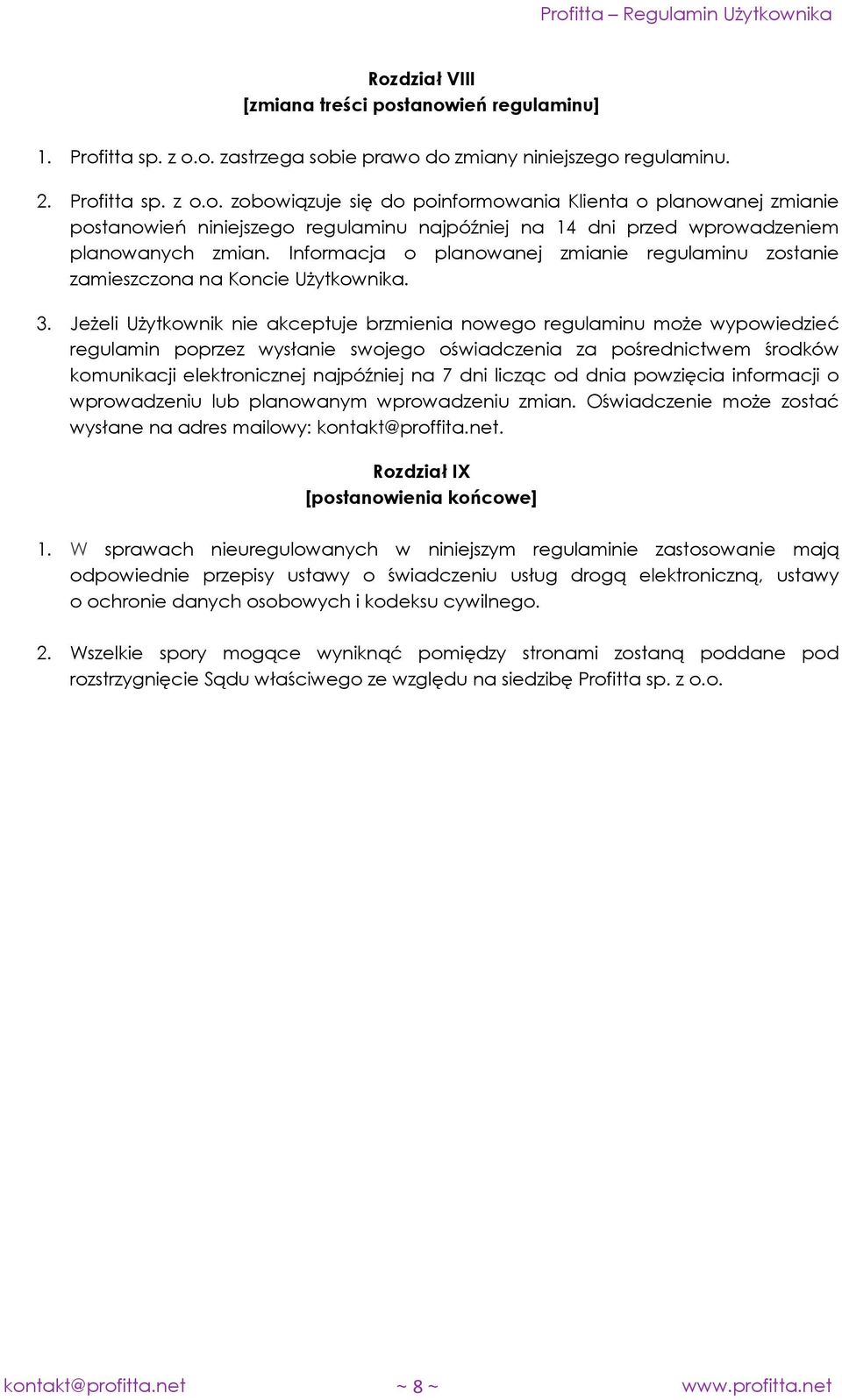 Jeżeli Użytkownik nie akceptuje brzmienia nowego regulaminu może wypowiedzieć regulamin poprzez wysłanie swojego oświadczenia za pośrednictwem środków komunikacji elektronicznej najpóźniej na 7 dni