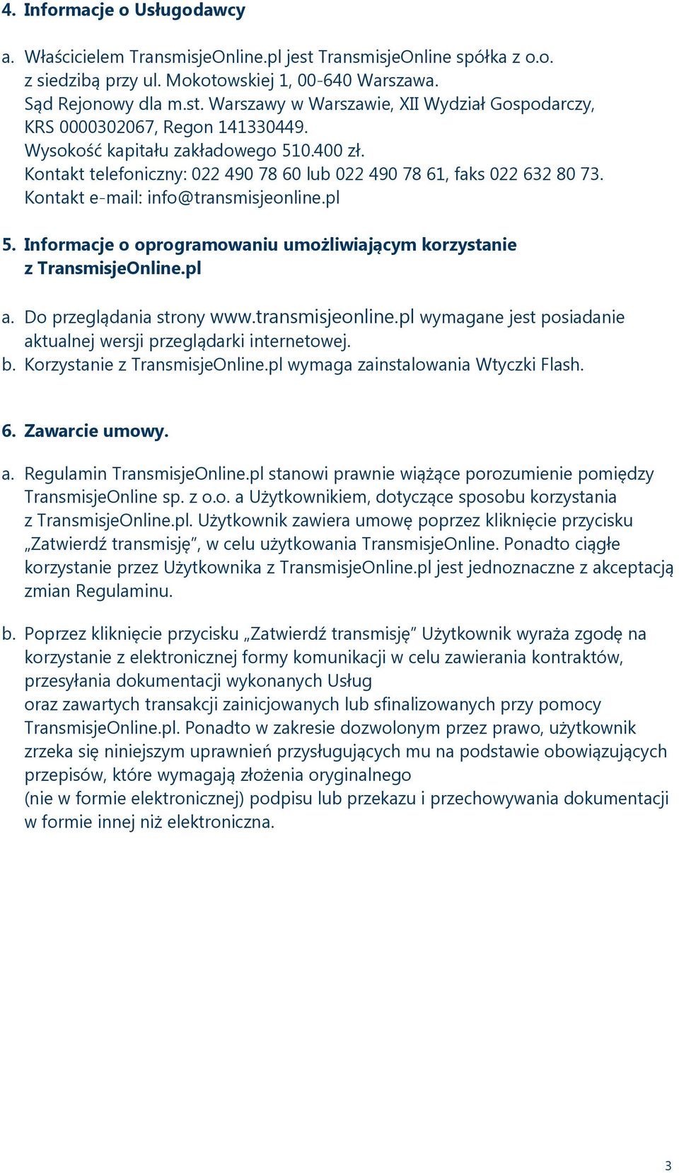 Informacje o oprogramowaniu umożliwiającym korzystanie z TransmisjeOnline.pl a. Do przeglądania strony www.transmisjeonline.pl wymagane jest posiadanie aktualnej wersji przeglądarki internetowej. b.