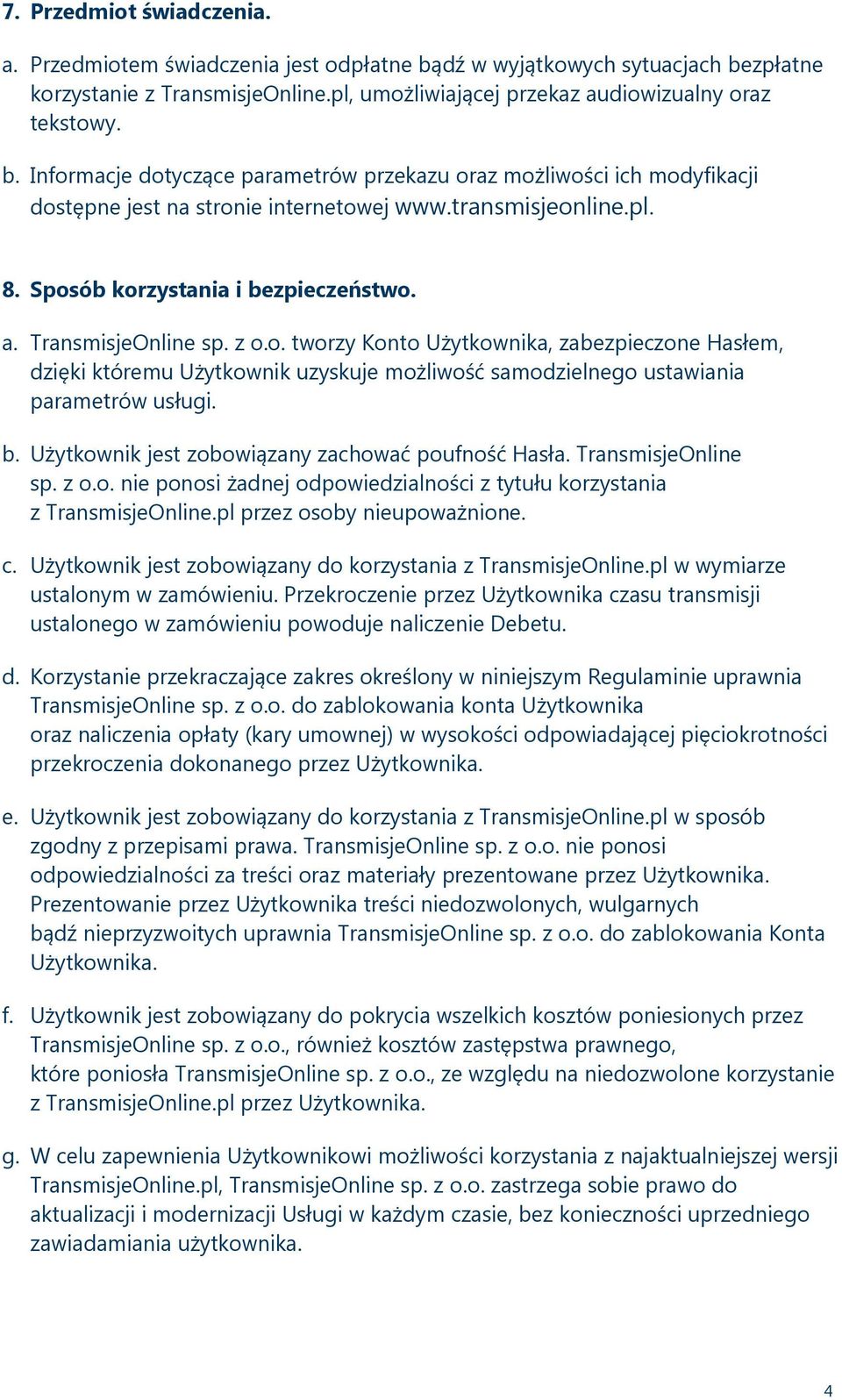 b. Użytkownik jest zobowiązany zachować poufność Hasła. TransmisjeOnline sp. z o.o. nie ponosi żadnej odpowiedzialności z tytułu korzystania z TransmisjeOnline.pl przez osoby nieupoważnione. c.
