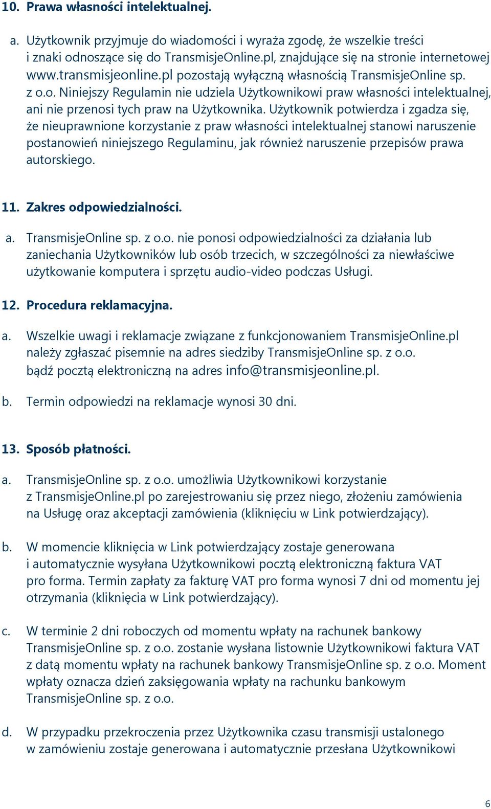 Użytkownik potwierdza i zgadza się, że nieuprawnione korzystanie z praw własności intelektualnej stanowi naruszenie postanowień niniejszego Regulaminu, jak również naruszenie przepisów prawa