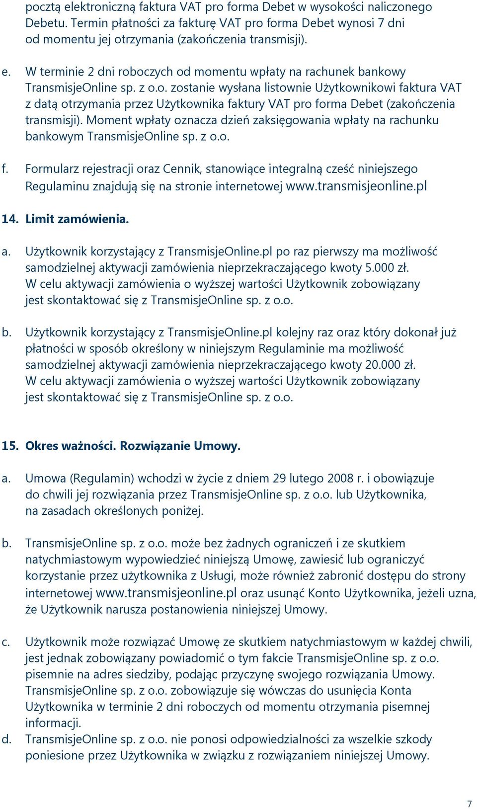 Moment wpłaty oznacza dzień zaksięgowania wpłaty na rachunku bankowym TransmisjeOnline sp. z o.o. f.