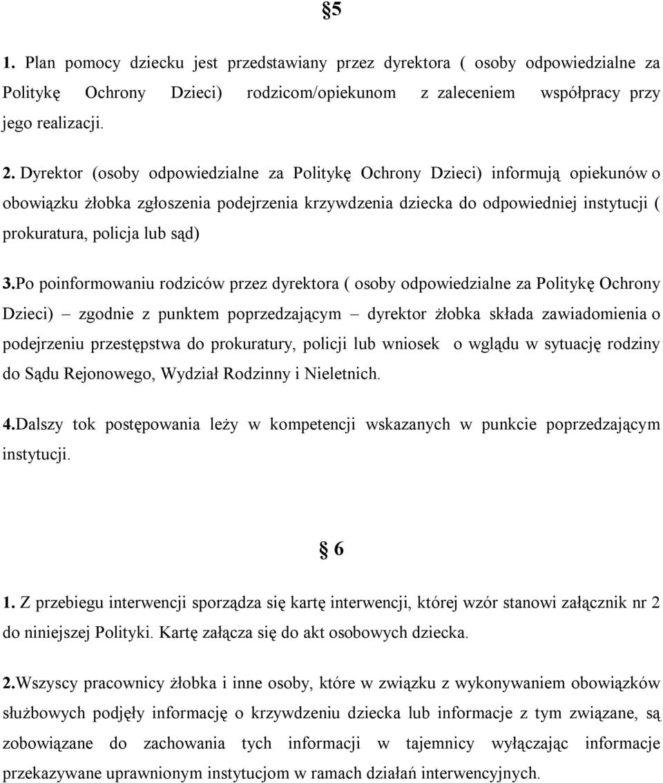 3.Po poinformowaniu rodziców przez dyrektora ( osoby odpowiedzialne za Politykę Ochrony Dzieci) zgodnie z punktem poprzedzającym dyrektor żłobka składa zawiadomienia o podejrzeniu przestępstwa do