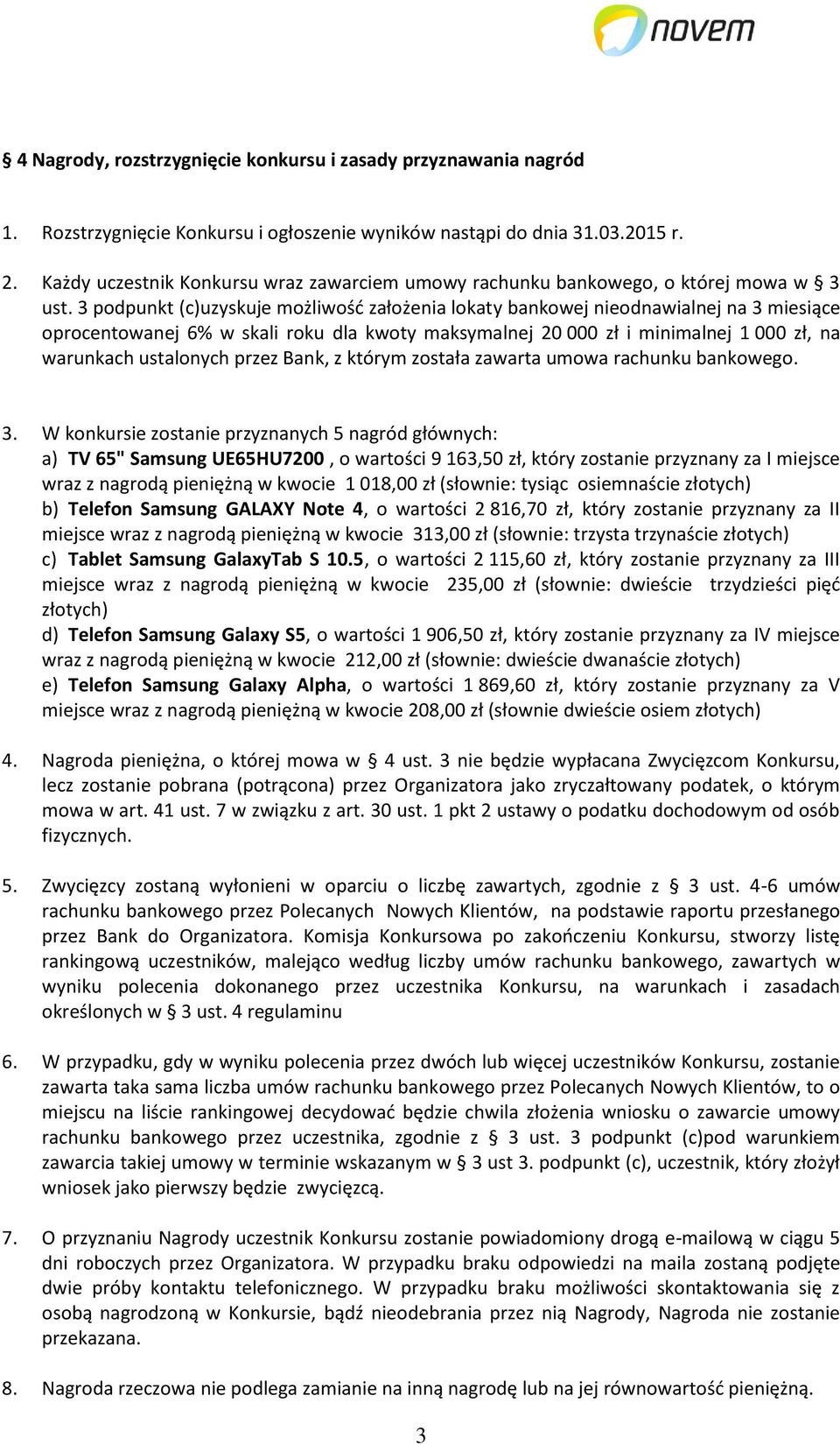 3 podpunkt (c)uzyskuje możliwośd założenia lokaty bankowej nieodnawialnej na 3 miesiące oprocentowanej 6% w skali roku dla kwoty maksymalnej 20 000 zł i minimalnej 1 000 zł, na warunkach ustalonych