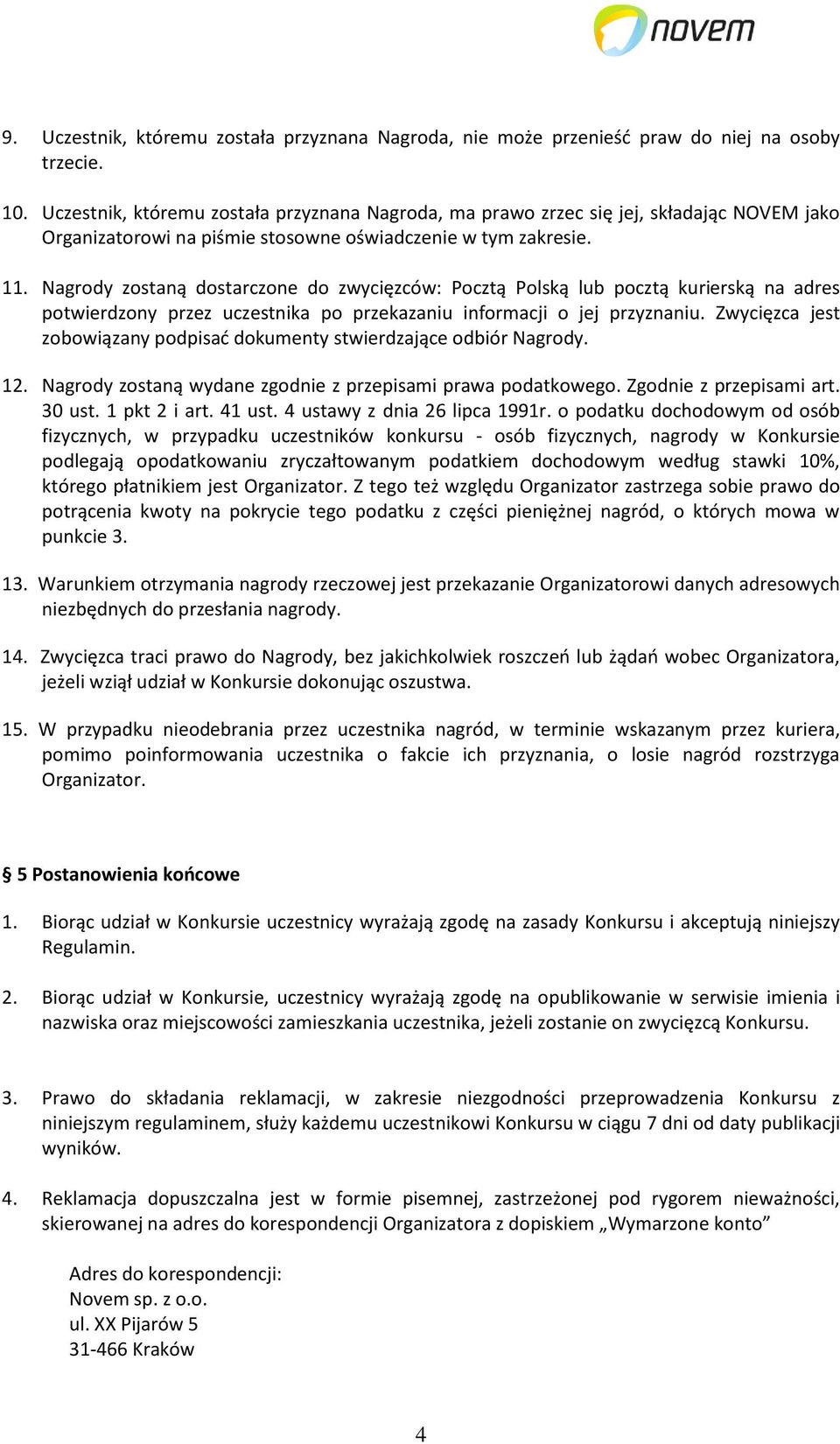 Nagrody zostaną dostarczone do zwycięzców: Pocztą Polską lub pocztą kurierską na adres potwierdzony przez uczestnika po przekazaniu informacji o jej przyznaniu.