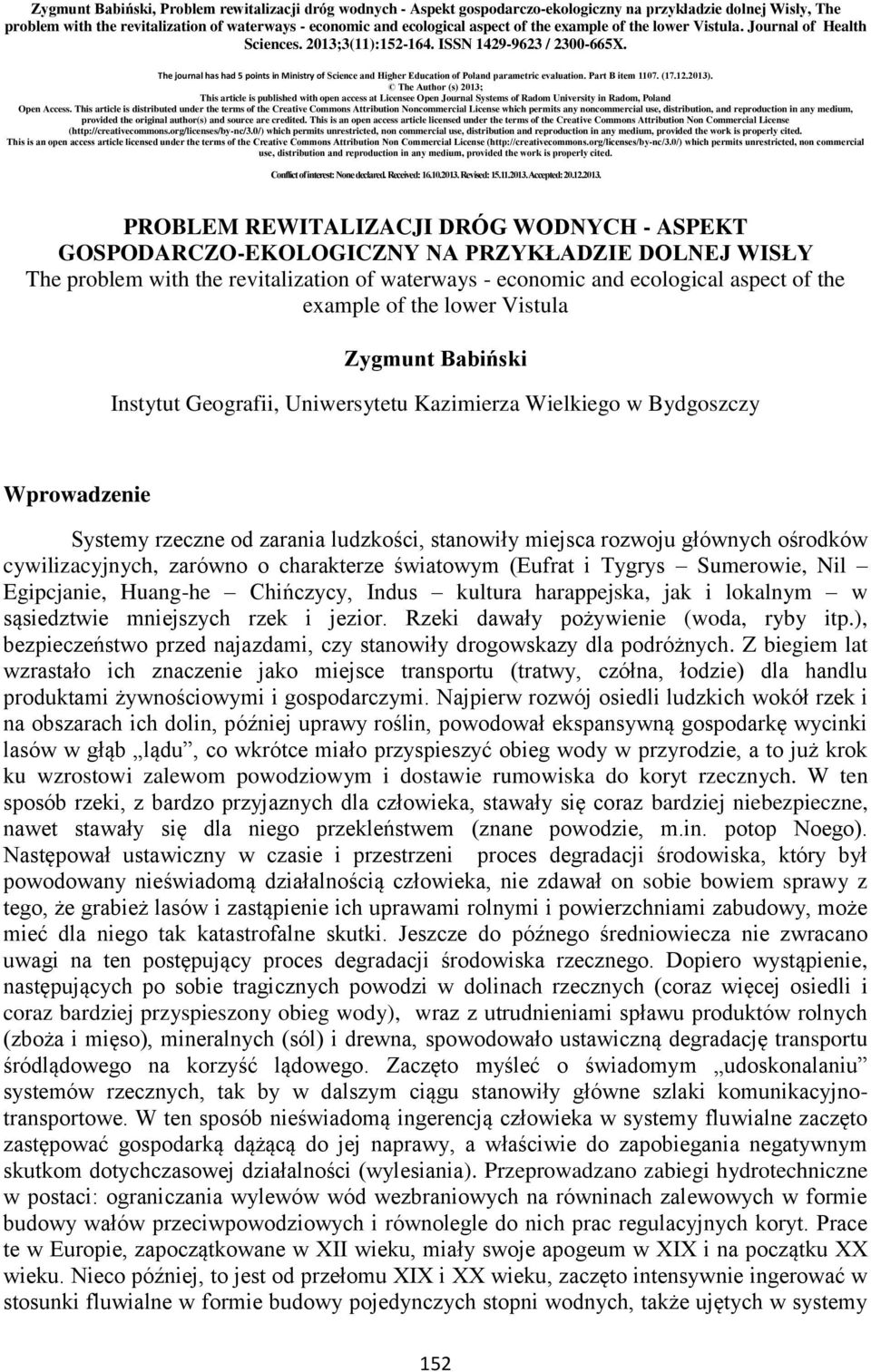 The journal has had 5 points in Ministry of Science and Higher Education of Poland parametric evaluation. Part B item 1107. (17.12.2013).
