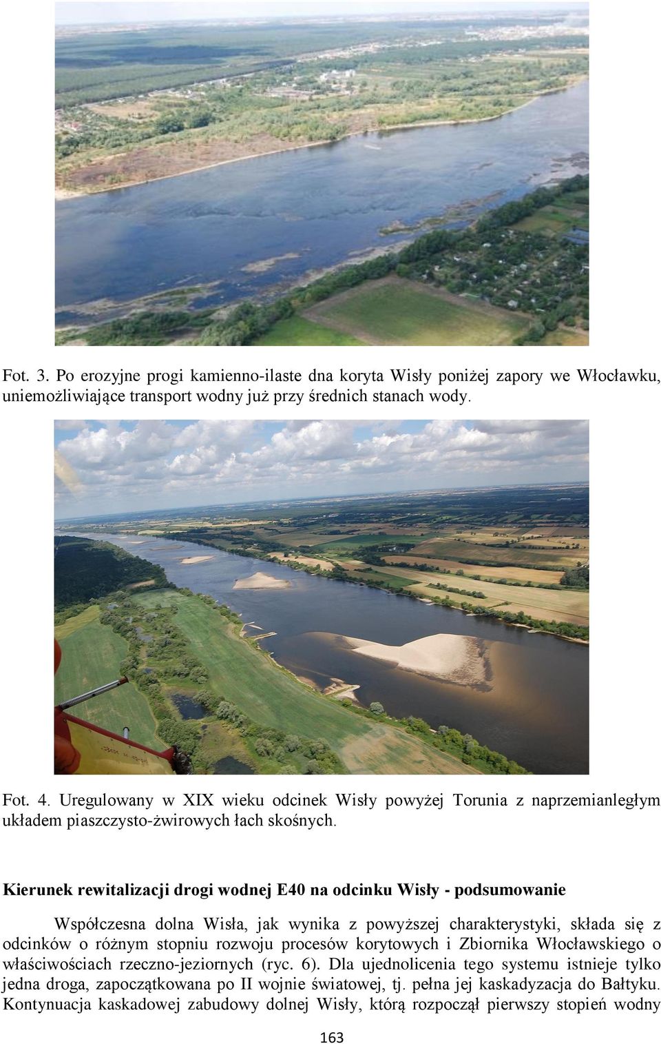 Kierunek rewitalizacji drogi wodnej E40 na odcinku Wisły - podsumowanie Współczesna dolna Wisła, jak wynika z powyższej charakterystyki, składa się z odcinków o różnym stopniu rozwoju procesów