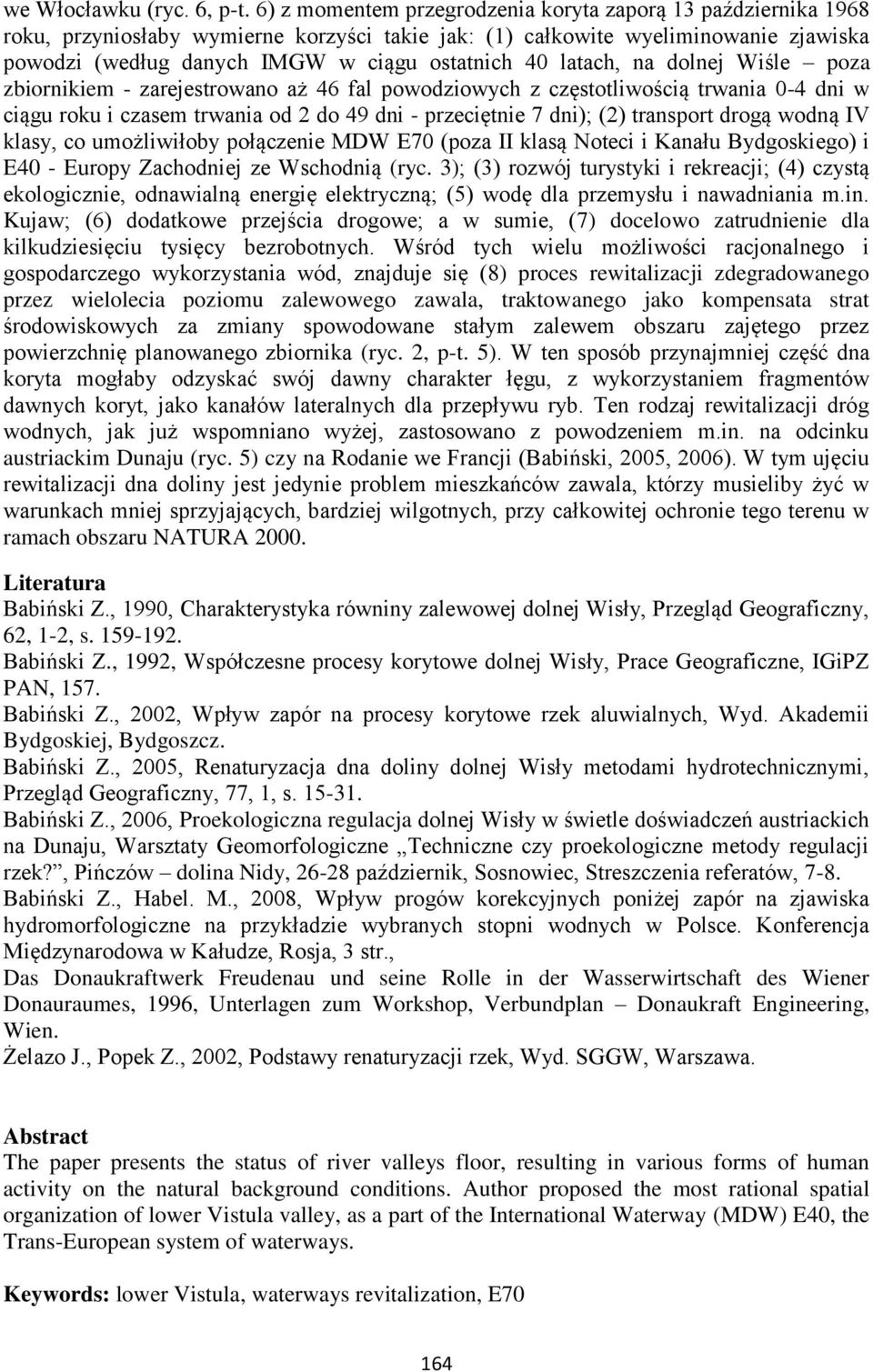 latach, na dolnej Wiśle poza zbiornikiem - zarejestrowano aż 46 fal powodziowych z częstotliwością trwania 0-4 dni w ciągu roku i czasem trwania od 2 do 49 dni - przeciętnie 7 dni); (2) transport