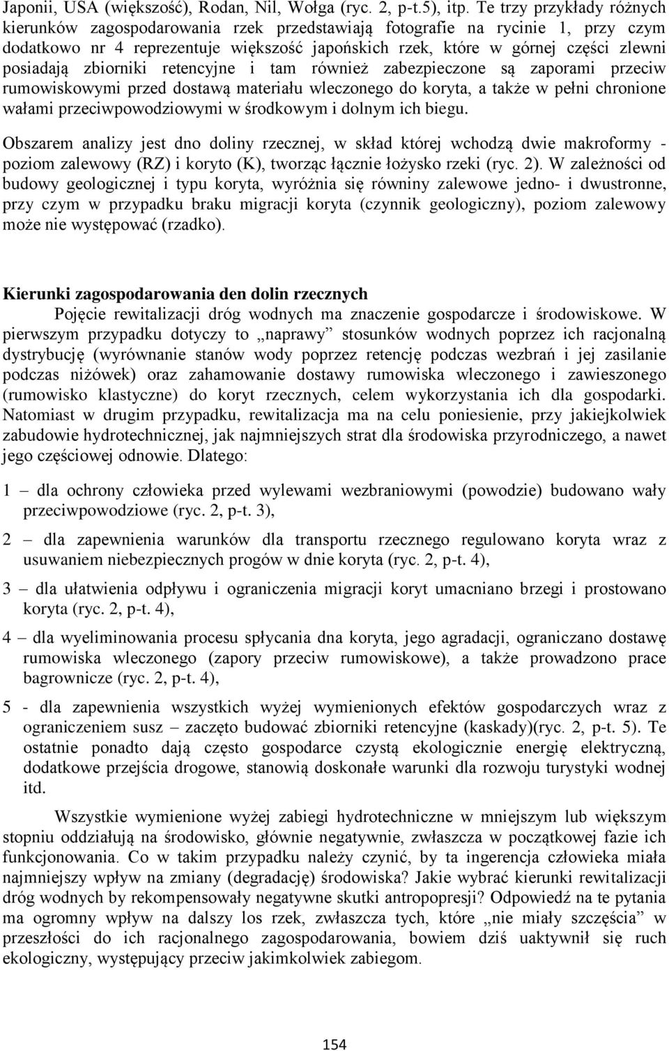 posiadają zbiorniki retencyjne i tam również zabezpieczone są zaporami przeciw rumowiskowymi przed dostawą materiału wleczonego do koryta, a także w pełni chronione wałami przeciwpowodziowymi w