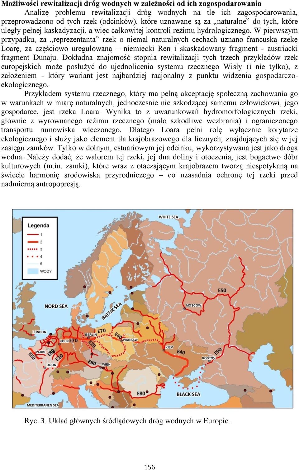 W pierwszym przypadku, za reprezentanta rzek o niemal naturalnych cechach uznano francuską rzekę Loarę, za częściowo uregulowaną niemiecki Ren i skaskadowany fragment - austriacki fragment Dunaju.