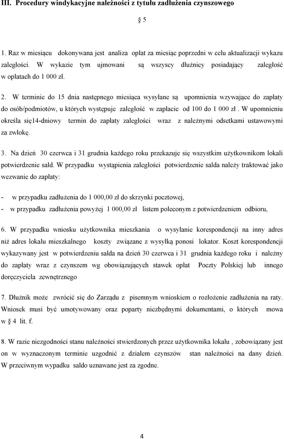 W terminie do 15 dnia następnego miesiąca wysyłane są upomnienia wzywające do zapłaty do osób/podmiotów, u których występuje zaległość w zapłacie od 100 do 1 000 zł.