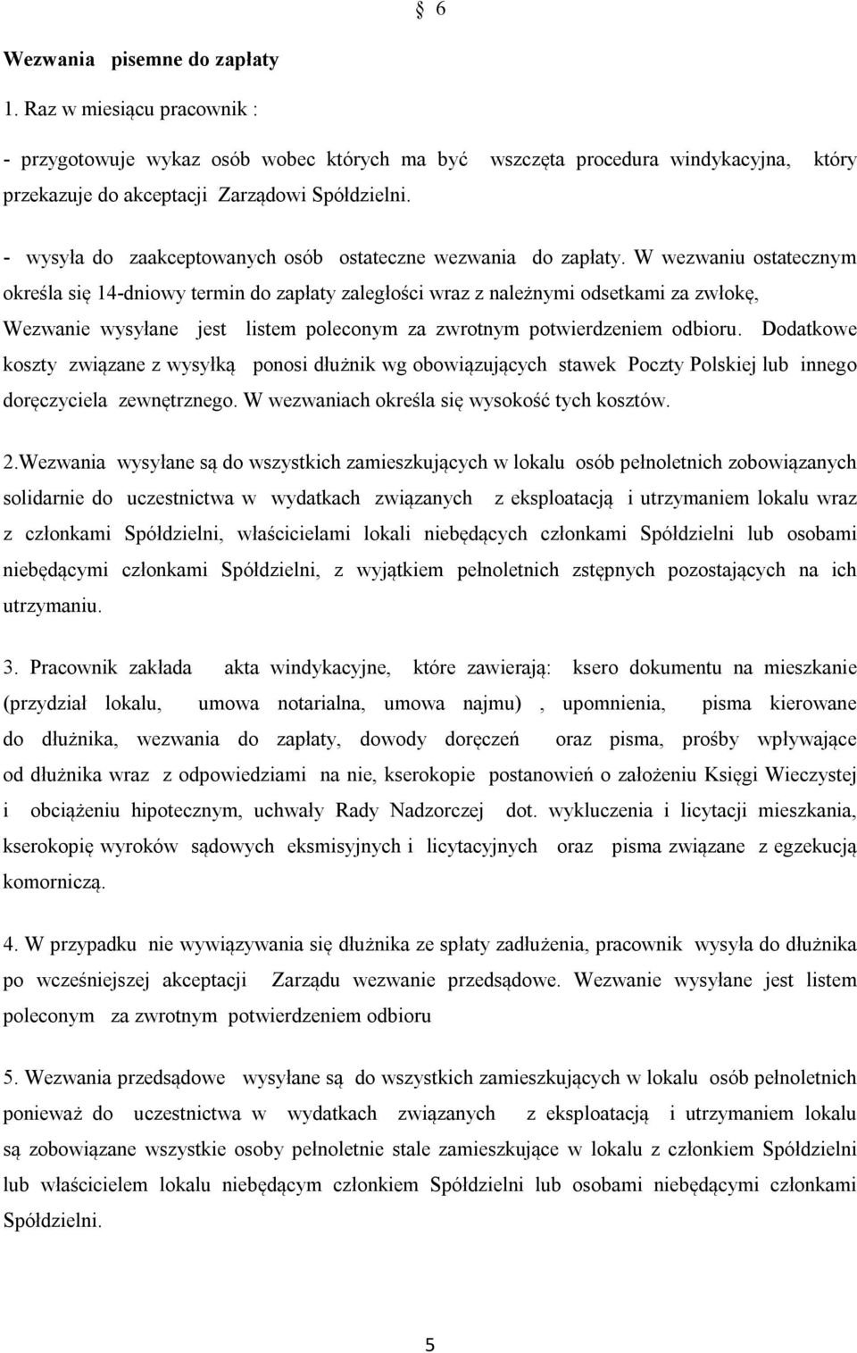 W wezwaniu ostatecznym określa się 14-dniowy termin do zapłaty zaległości wraz z należnymi odsetkami za zwłokę, Wezwanie wysyłane jest listem poleconym za zwrotnym potwierdzeniem odbioru.