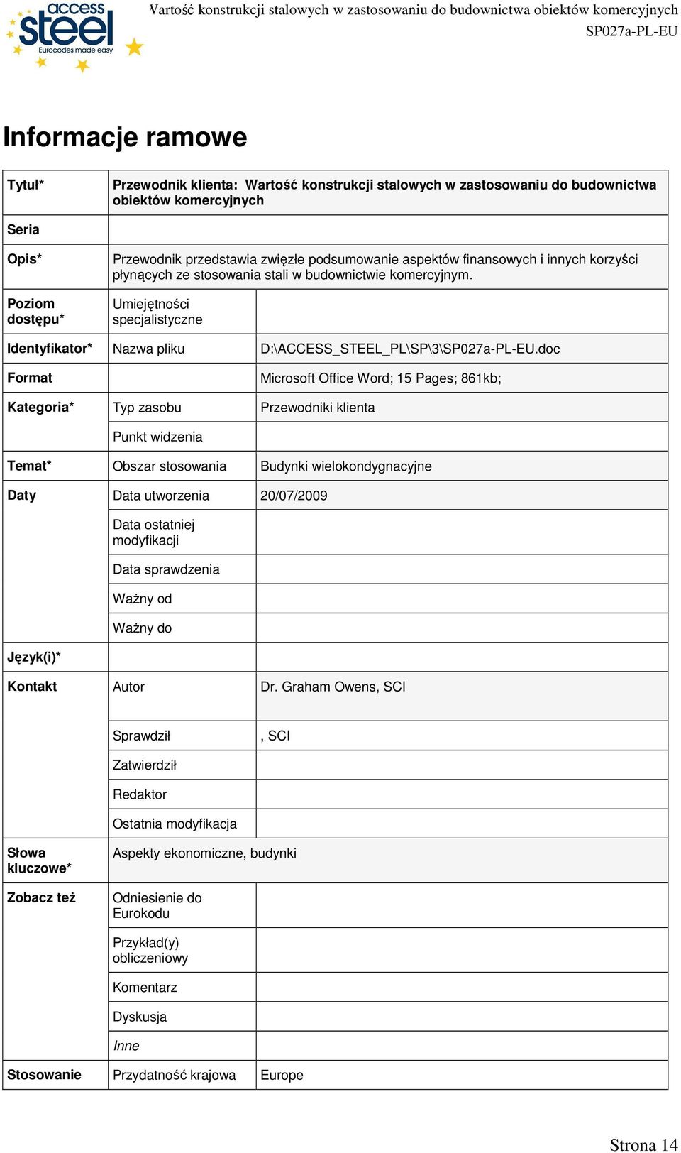 doc Format Microsoft Office Word; 15 Pages; 861kb; Kategoria* Typ zasobu Przewodniki klienta Punkt widzenia Temat* Obszar stosowania Budynki wielokondygnacyjne Daty Data utworzenia 20/07/2009