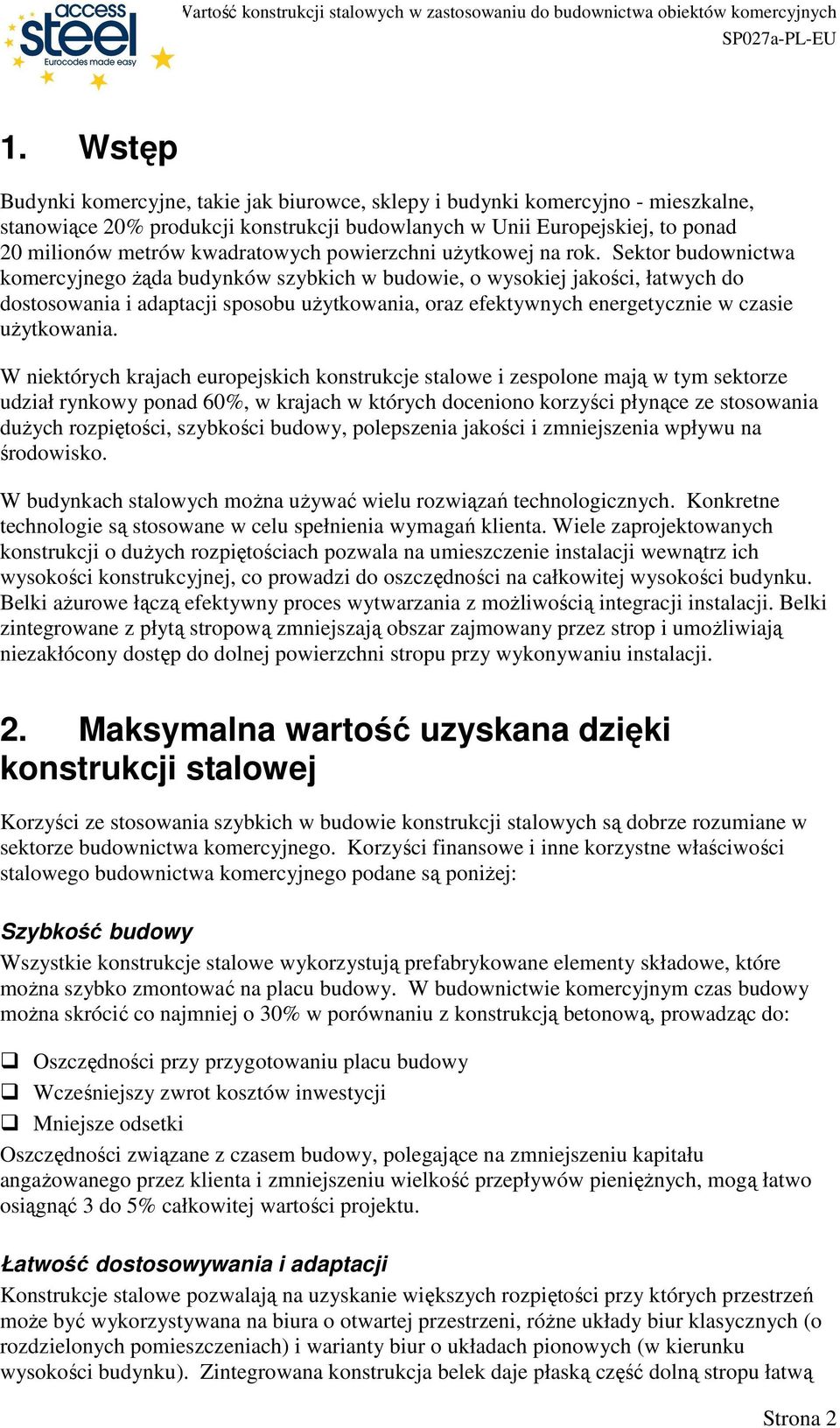 Sektor budownictwa komercyjnego Ŝąda budynków szybkich w budowie, o wysokiej jakości, łatwych do dostosowania i adaptacji sposobu uŝytkowania, oraz efektywnych energetycznie w czasie uŝytkowania.