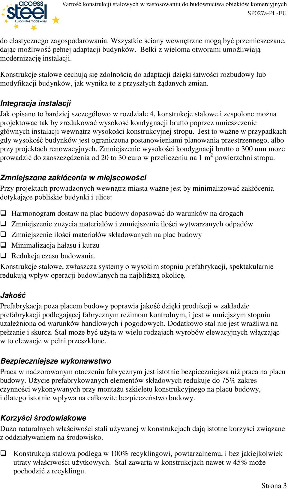 Integracja instalacji Jak opisano to bardziej szczegółowo w rozdziale 4, konstrukcje stalowe i zespolone moŝna projektować tak by zredukować wysokość kondygnacji brutto poprzez umieszczenie głównych