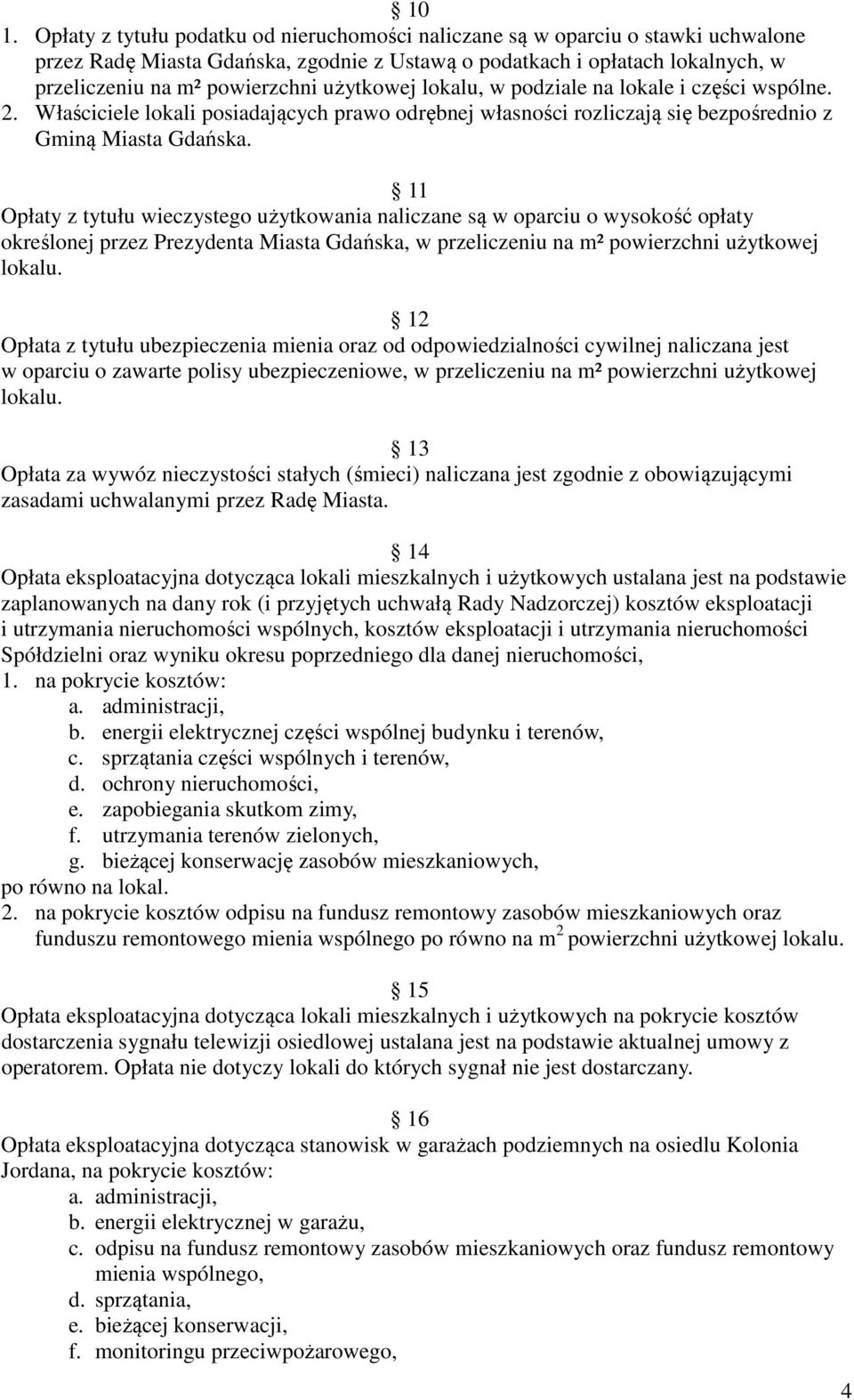 11 Opłaty z tytułu wieczystego użytkowania naliczane są w oparciu o wysokość opłaty określonej przez Prezydenta Miasta Gdańska, w przeliczeniu na m² powierzchni użytkowej lokalu.