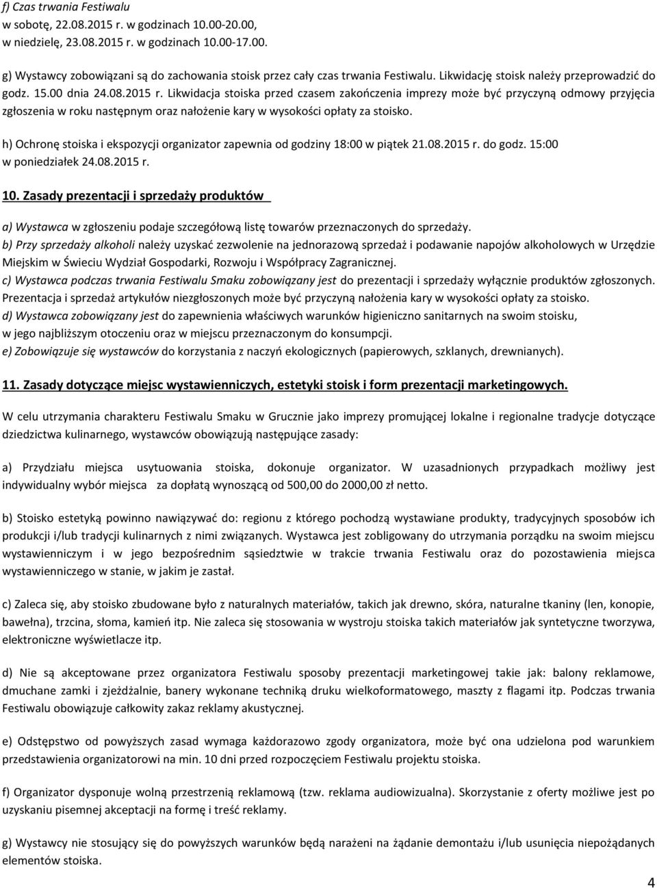 Likwidacja stoiska przed czasem zakończenia imprezy może być przyczyną odmowy przyjęcia zgłoszenia w roku następnym oraz nałożenie kary w wysokości opłaty za stoisko.