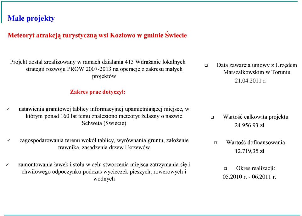 ustawienia granitowej tablicy informacyjnej upamiętniającej miejsce, w którym ponad 160 lat temu znaleziono meteoryt żelazny o nazwie Schweta (Świecie) Wartość całkowita projektu 24.