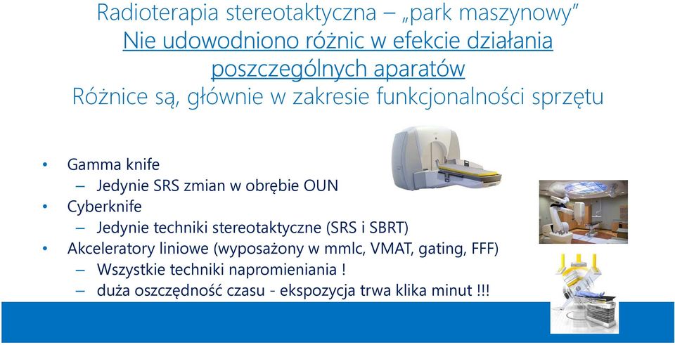 OUN Cyberknife Jedynie techniki stereotaktyczne (SRS i SBRT) Akceleratory liniowe (wyposażony w mmlc,
