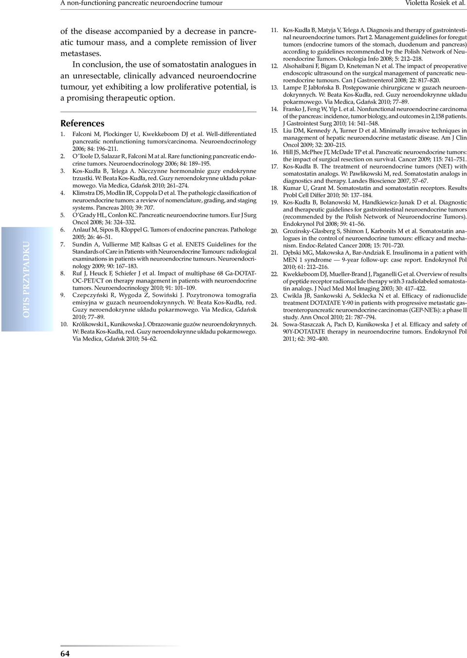 References 1. Falconi M, Plockinger U, Kwekkeboom DJ et al. Well-differentiated pancreatic nonfunctioning tumors/carcinoma. Neuroendocrinology 2006; 84: 196 211. 2. O Toole D, Salazar R, Falconi M at al.