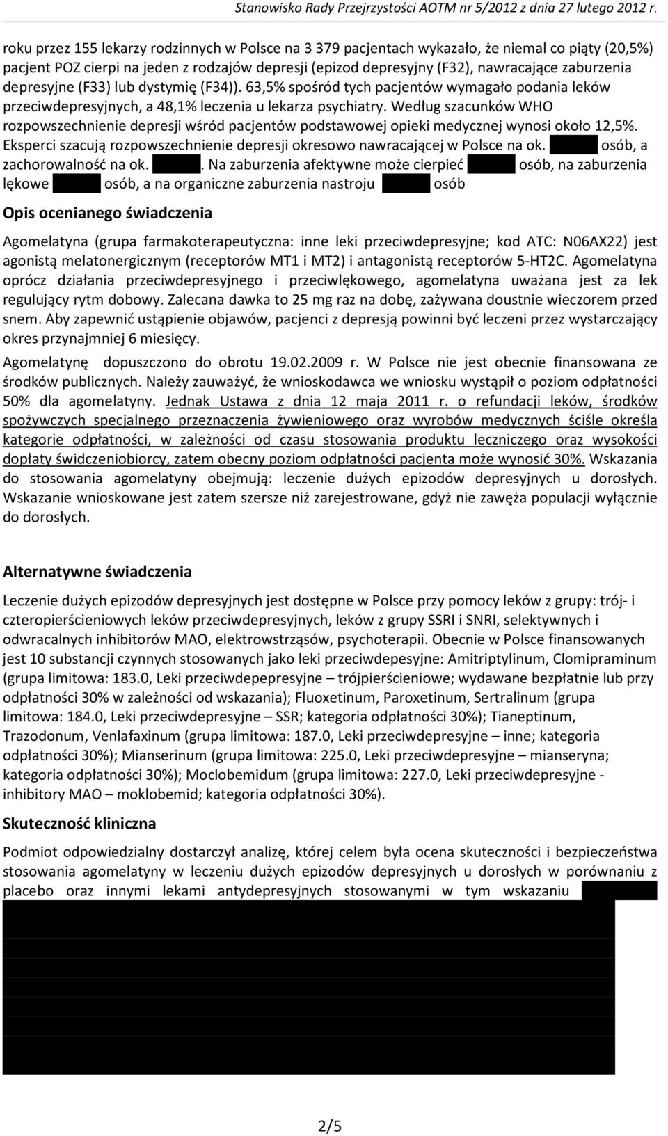 Według szacunków WHO rozpowszechnienie depresji wśród pacjentów podstawowej opieki medycznej wynosi około 12,5%. Eksperci szacują rozpowszechnienie depresji okresowo nawracającej w Polsce na ok.