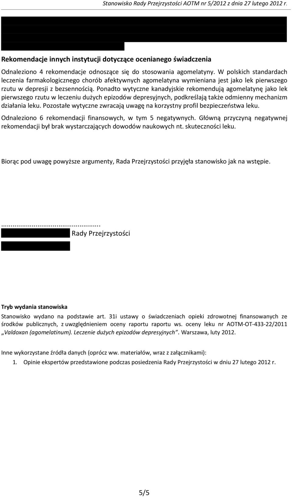 Ponadto wytyczne kanadyjskie rekomendują agomelatynę jako lek pierwszego rzutu w leczeniu dużych epizodów depresyjnych, podkreślają także odmienny mechanizm działania leku.