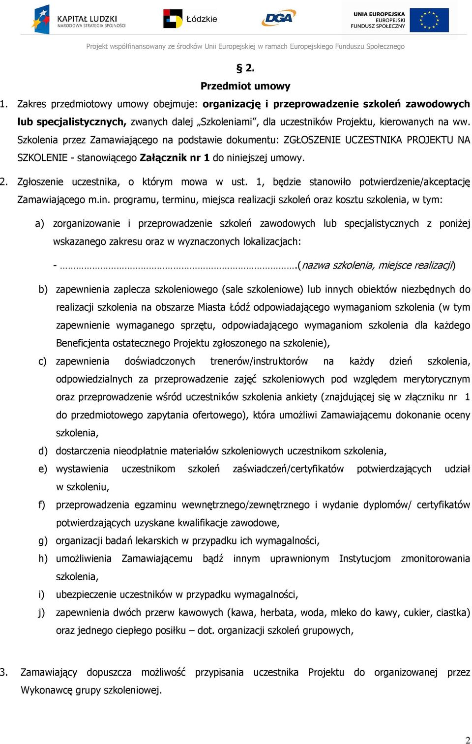 Szkolenia przez Zamawiającego na podstawie dokumentu: ZGŁOSZENIE UCZESTNIKA PROJEKTU NA SZKOLENIE - stanowiącego Załącznik nr 1 do niniejszej umowy. 2. Zgłoszenie uczestnika, o którym mowa w ust.