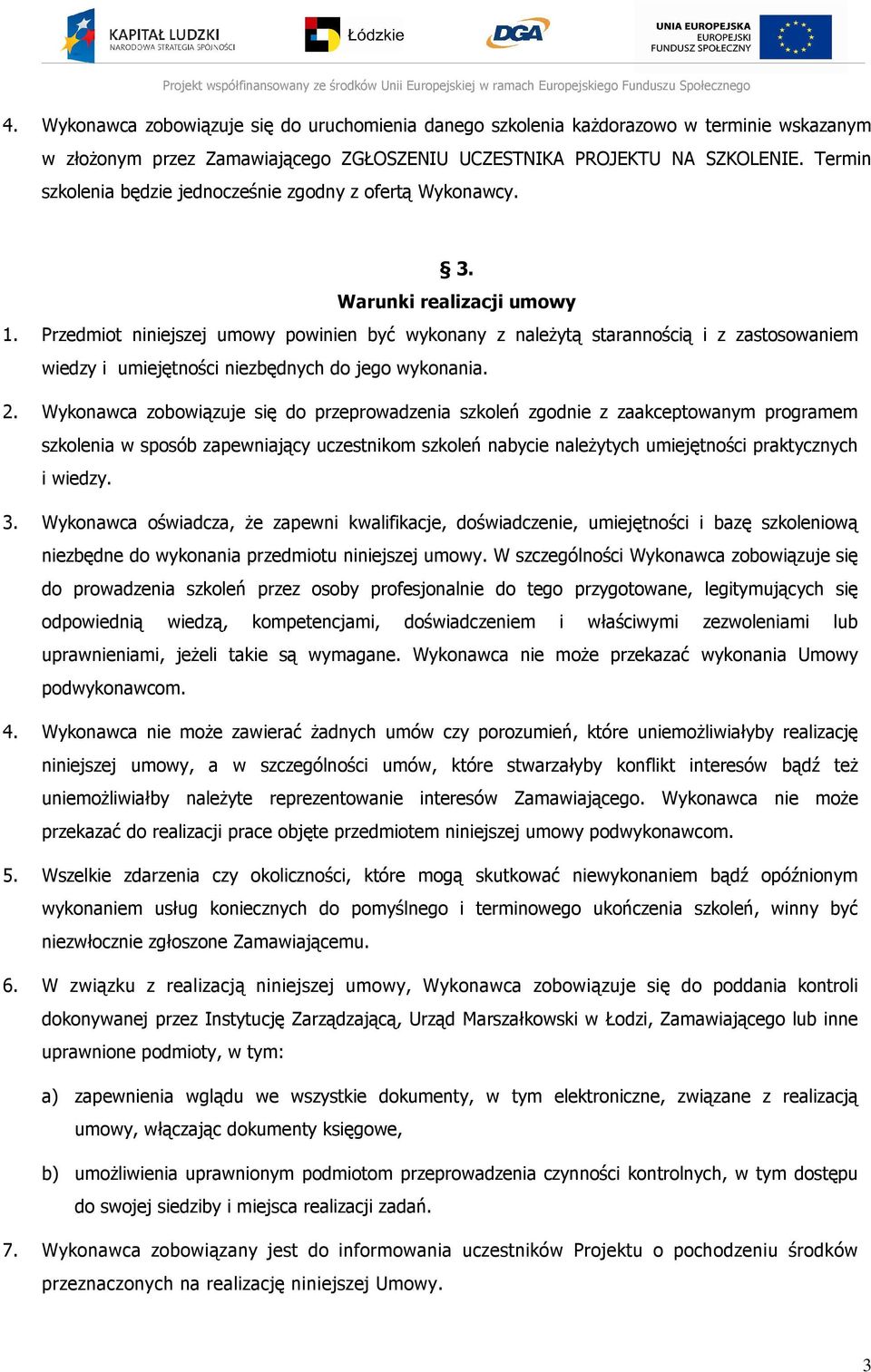 Przedmiot niniejszej umowy powinien być wykonany z należytą starannością i z zastosowaniem wiedzy i umiejętności niezbędnych do jego wykonania. 2.