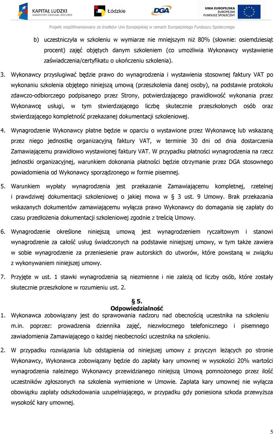 Wykonawcy przysługiwać będzie prawo do wynagrodzenia i wystawienia stosownej faktury VAT po wykonaniu szkolenia objętego niniejszą umową (przeszkolenia danej osoby), na podstawie protokołu