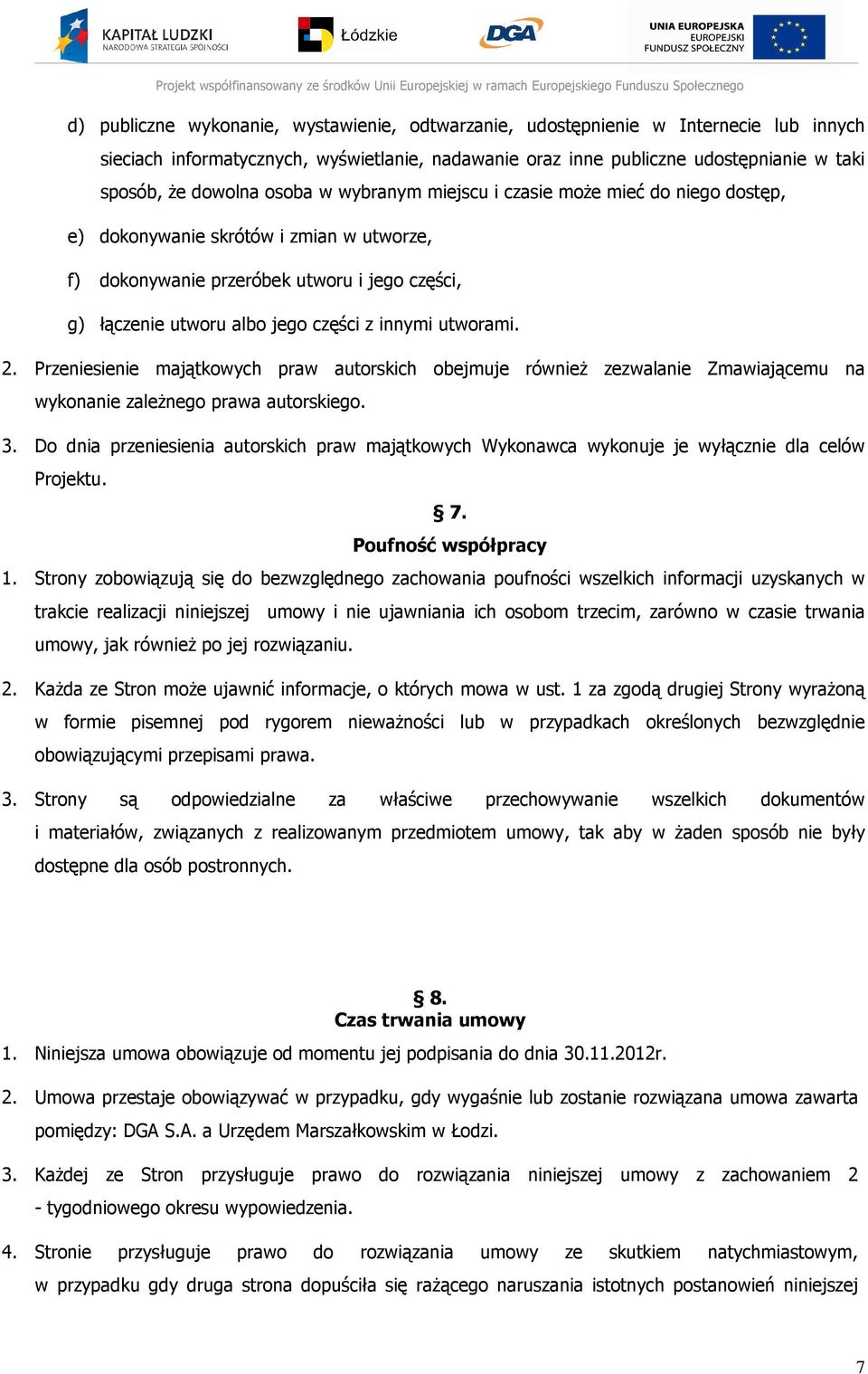 utworami. 2. Przeniesienie majątkowych praw autorskich obejmuje również zezwalanie Zmawiającemu na wykonanie zależnego prawa autorskiego. 3.