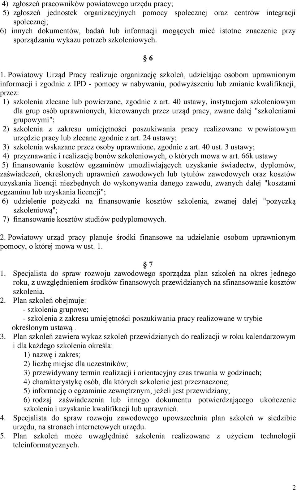 Powiatowy Urząd Pracy realizuje organizację szkoleń, udzielając osobom uprawnionym informacji i zgodnie z IPD - pomocy w nabywaniu, podwyższeniu lub zmianie kwalifikacji, przez: 1) szkolenia zlecane