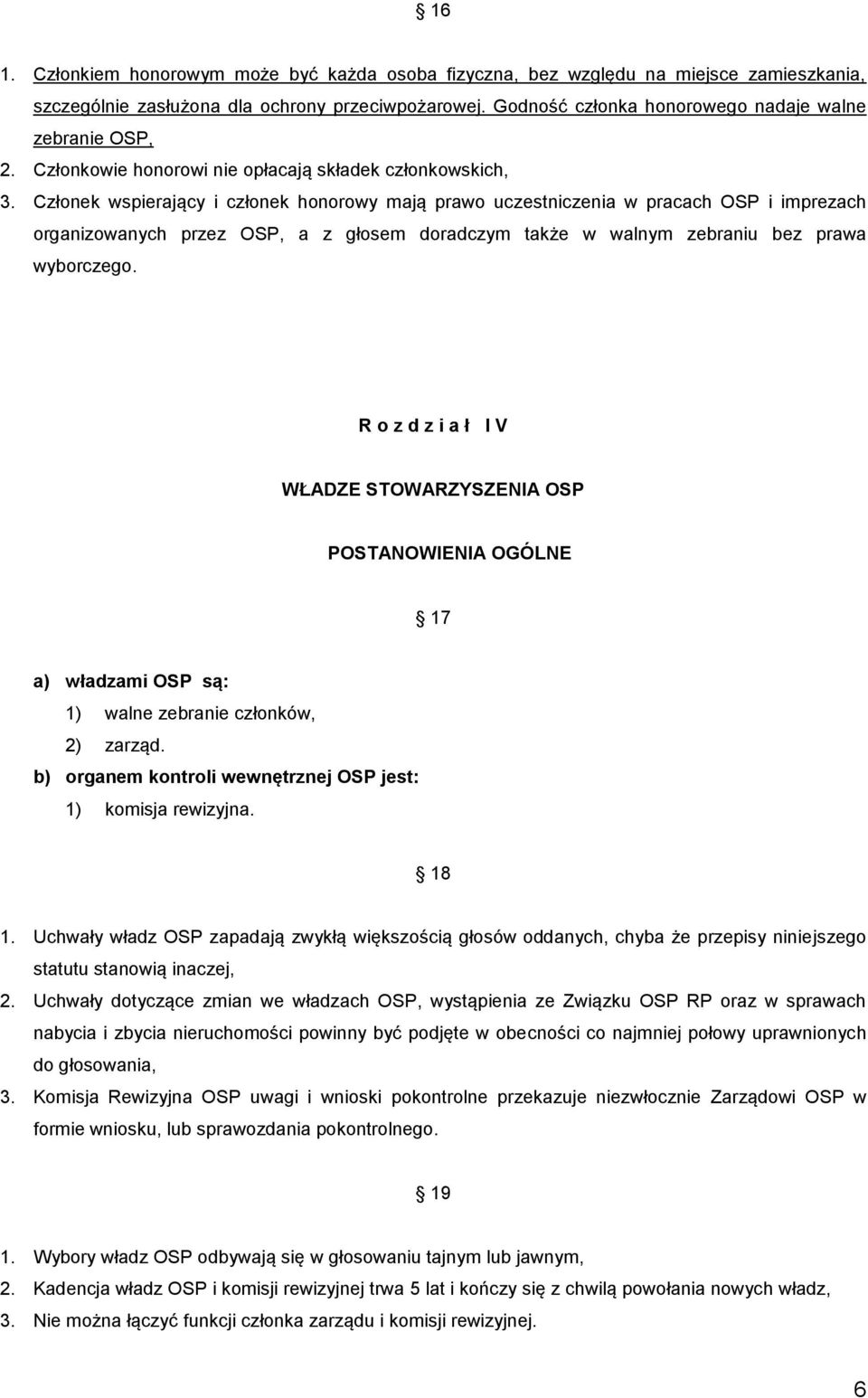 Członek wspierający i członek honorowy mają prawo uczestniczenia w pracach OSP i imprezach organizowanych przez OSP, a z głosem doradczym także w walnym zebraniu bez prawa wyborczego.