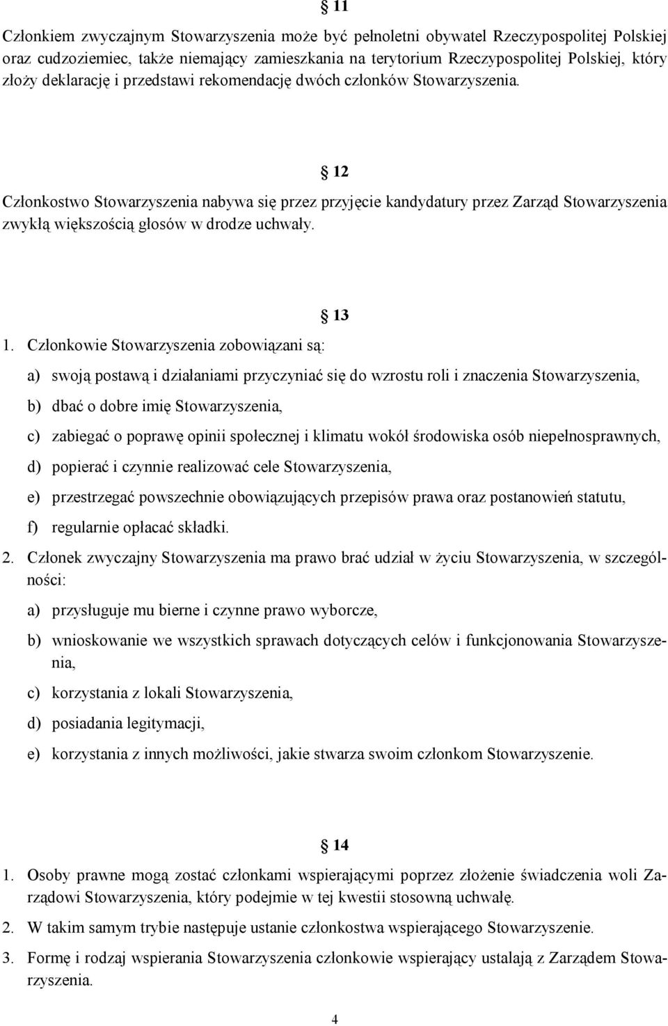 12 Członkostwo Stowarzyszenia nabywa się przez przyjęcie kandydatury przez Zarząd Stowarzyszenia zwykłą większością głosów w drodze uchwały. 1.