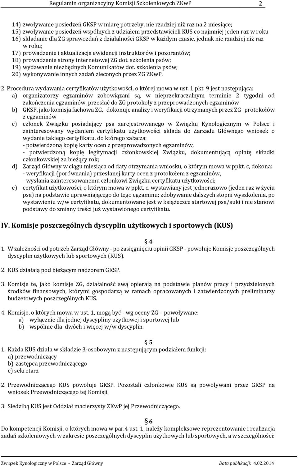 pozorantów; 18) prowadzenie strony internetowej ZG dot. szkolenia psów; 19) wydawanie niezbędnych Komunikatów dot. szkolenia psów; 20) wykonywanie innych zadań zleconych przez ZG ZKwP. 2. Procedura wydawania certyfikatów użytkowości, o której mowa w ust.