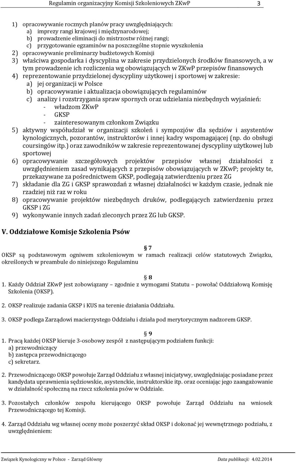 finansowych, a w tym prowadzenie ich rozliczenia wg obowiązujących w ZKwP przepisów finansowych 4) reprezentowanie przydzielonej dyscypliny użytkowej i sportowej w zakresie: a) jej organizacji w