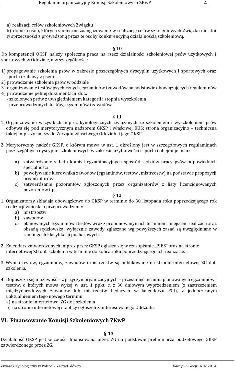 10 Do kompetencji OKSP należy społeczna praca na rzecz działalności szkoleniowej psów użytkowych i sportowych w Oddziale, a w szczególności: 1) propagowanie szkolenia psów w zakresie poszczególnych