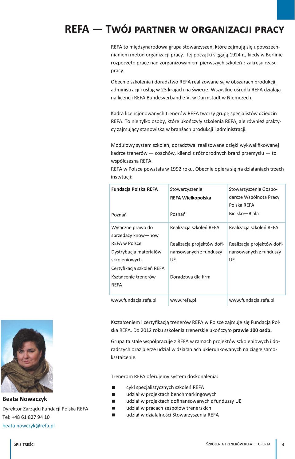 Obecnie szkolenia i doradztwo REFA realizowane są w obszarach produkcji, administracji i usług w 23 krajach na świecie. Wszystkie ośrodki REFA działają na licencji REFA Bundesve
