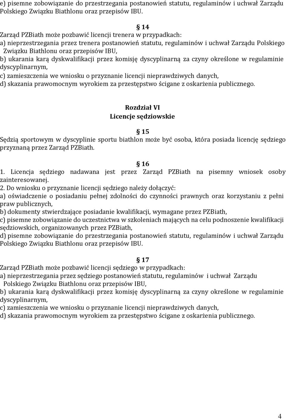 która posiada licencję sędziego przyznaną przez Zarząd PZBiath. 16 1. Licencja sędziego nadawana jest przez Zarząd PZBiath na pisemny wniosek osoby zainteresowanej. 2.