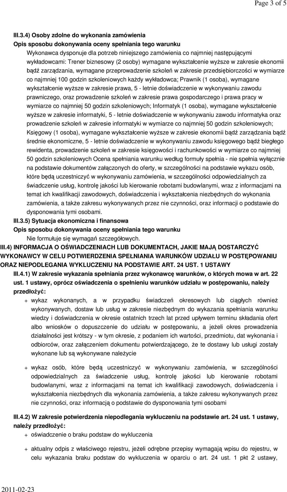 4) Osoby zdolne do wykonania zamówienia Wykonawca dysponuje dla potrzeb niniejszego zamówienia co najmniej nast puj cymi wyk adowcami: Trener biznesowy (2 osoby) wymagane wykszta cenie wy sze w