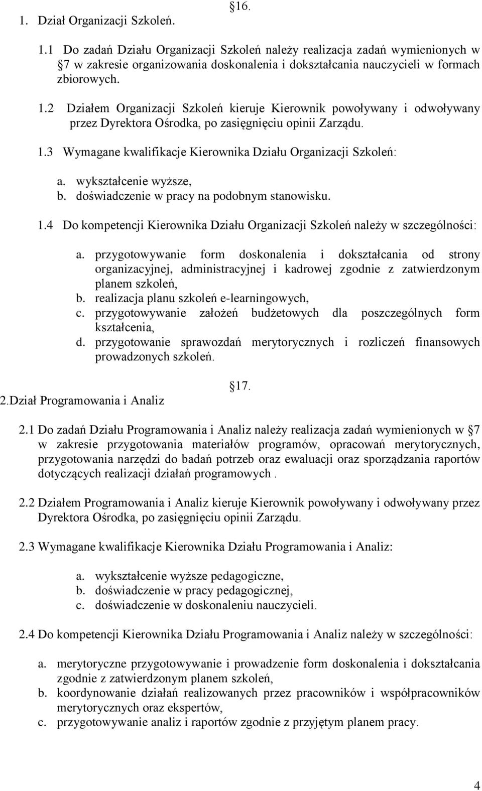 wykształcenie wyższe, b. doświadczenie w pracy na podobnym stanowisku. 1.4 Do kompetencji Kierownika Działu Organizacji Szkoleń należy w szczególności: a.