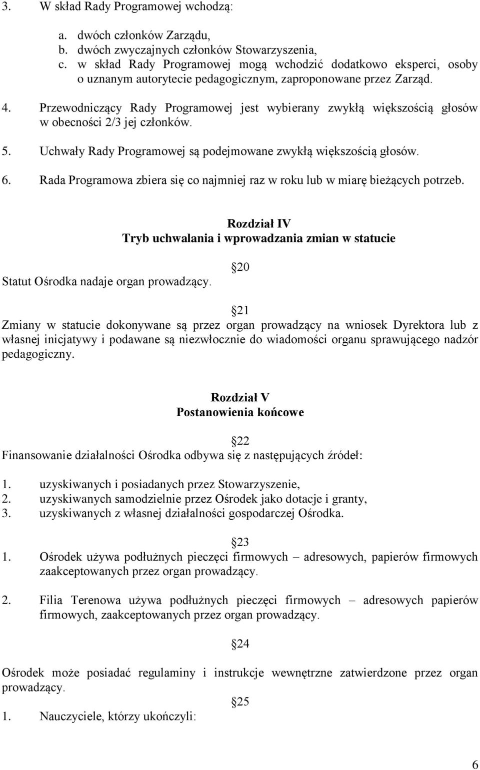 Przewodniczący Rady Programowej jest wybierany zwykłą większością głosów w obecności 2/3 jej członków. 5. Uchwały Rady Programowej są podejmowane zwykłą większością głosów. 6.