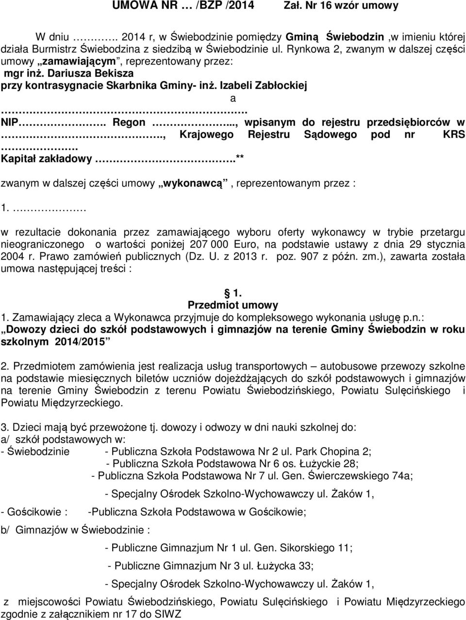 .., wpisanym do rejestru przedsiębiorców w., Krajowego Rejestru Sądowego pod nr KRS. Kapitał zakładowy.** zwanym w dalszej części umowy wykonawcą, reprezentowanym przez : 1.