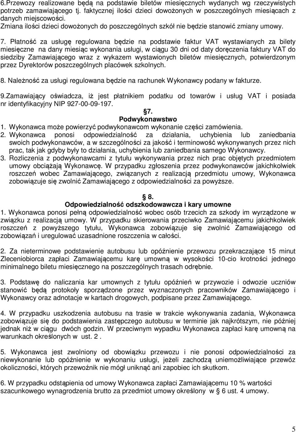 Płatność za usługę regulowana będzie na podstawie faktur VAT wystawianych za bilety miesięczne na dany miesiąc wykonania usługi, w ciągu 30 dni od daty doręczenia faktury VAT do siedziby