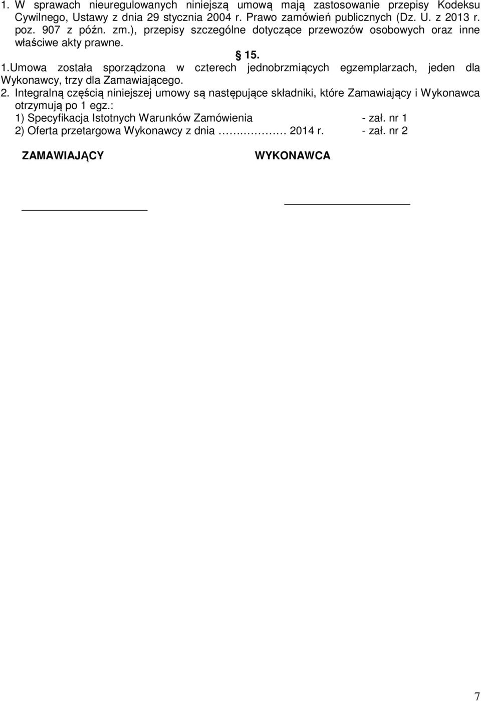 . 1.Umowa została sporządzona w czterech jednobrzmiących egzemplarzach, jeden dla Wykonawcy, trzy dla Zamawiającego. 2.