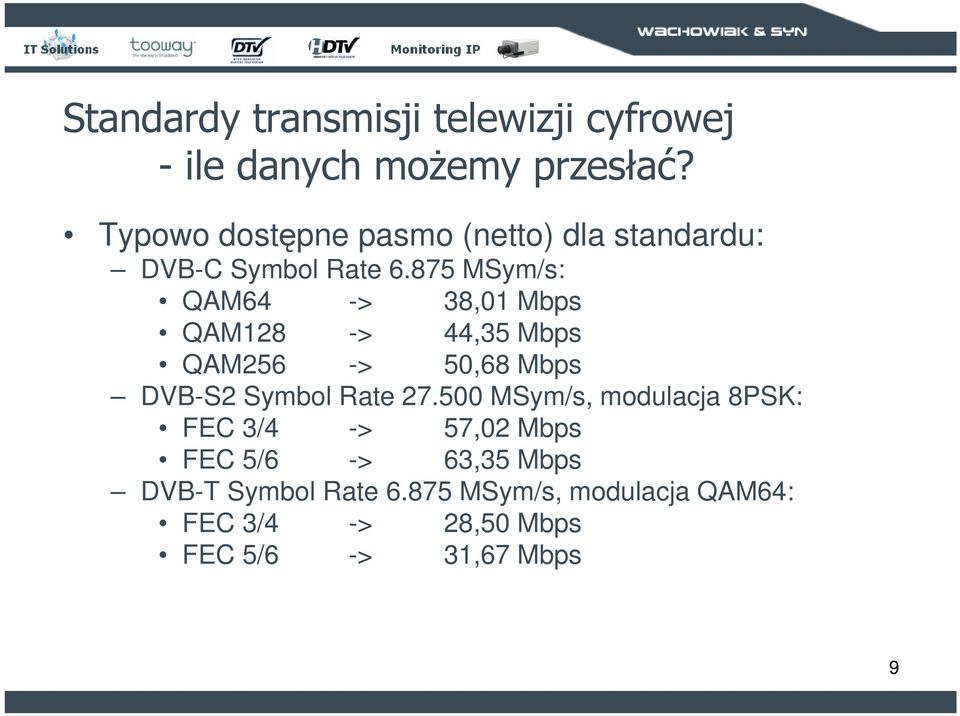 875 MSym/s: QAM64 -> 38,01 Mbps QAM128 -> 44,35 Mbps QAM256 -> 50,68 Mbps DVB-S2 Symbol Rate 27.