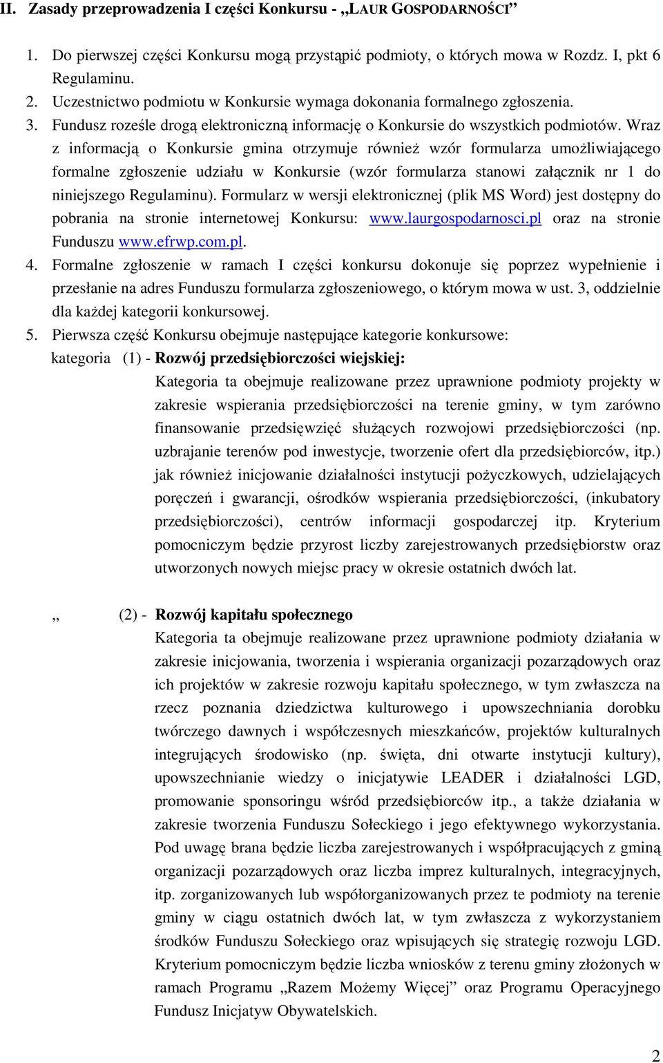 Wraz z informacją o Konkursie gmina otrzymuje równieŝ wzór formularza umoŝliwiającego formalne zgłoszenie udziału w Konkursie (wzór formularza stanowi załącznik nr 1 do niniejszego Regulaminu).