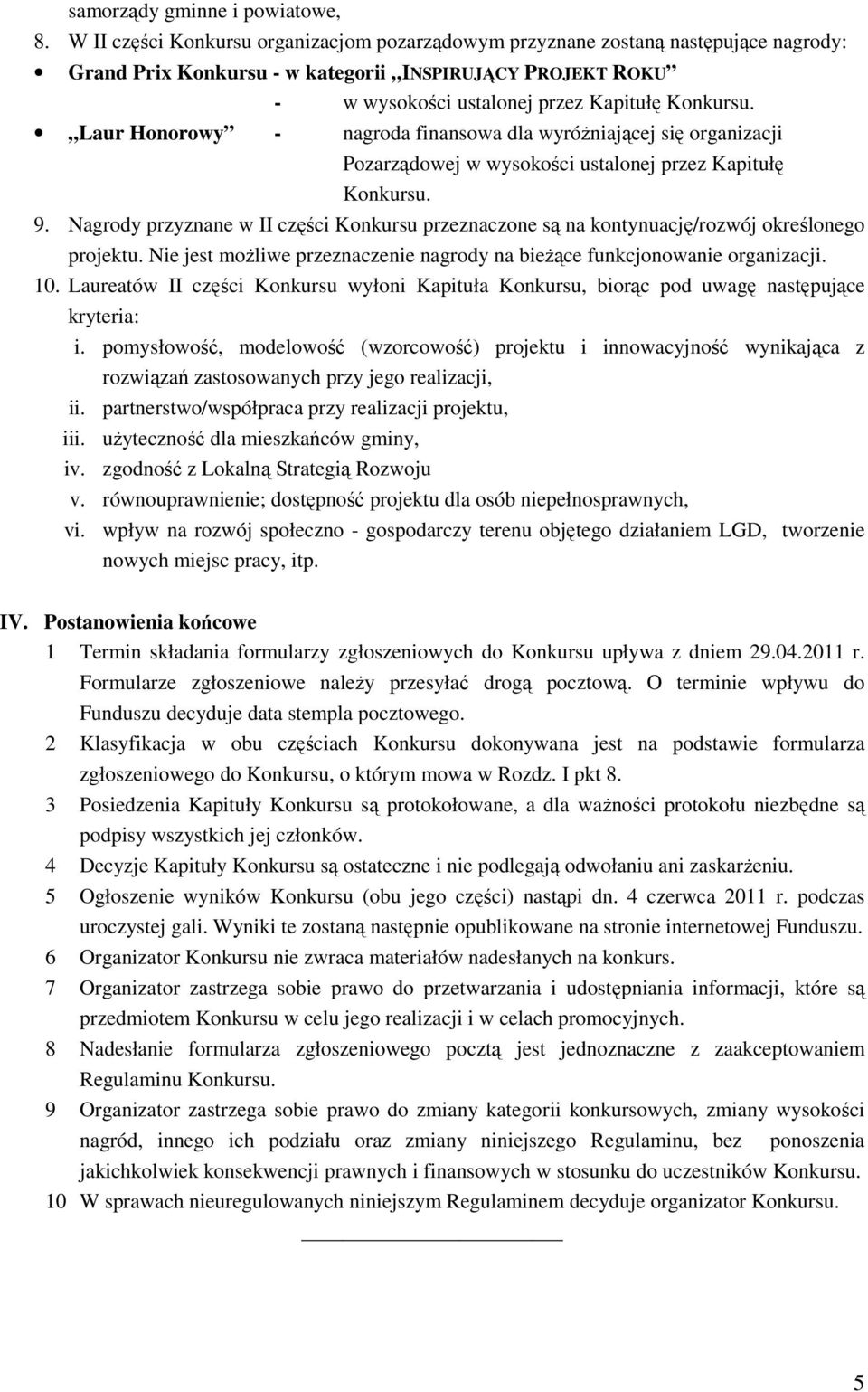 Laur Honorowy - nagroda finansowa dla wyróŝniającej się organizacji Pozarządowej w wysokości ustalonej przez Kapitułę Konkursu. 9.