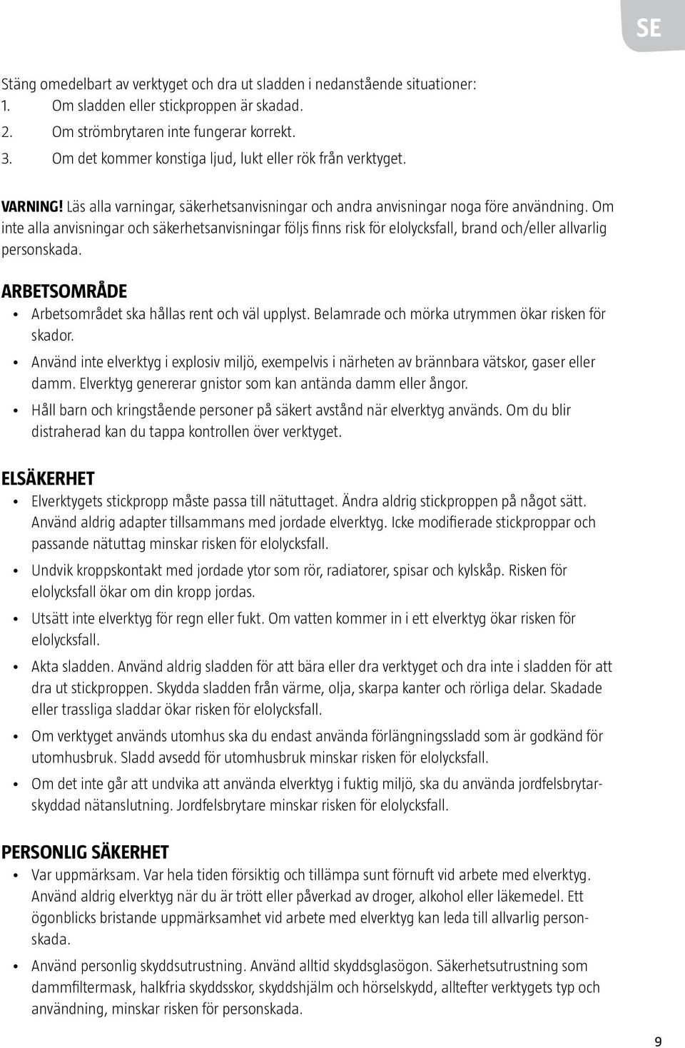 Om inte alla anvisningar och säkerhetsanvisningar följs finns risk för elolycksfall, brand och/eller allvarlig personskada. ARBETSOMRÅDE Arbetsområdet ska hållas rent och väl upplyst.
